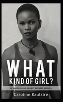 What Kind of Girl?: An African Child Caught Between Worlds B0GGTP4RDX Book Cover
