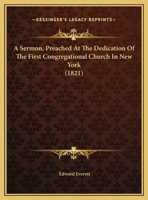 A Sermon, Preached At The Dedication Of The First Congregational Church In New York 1275851959 Book Cover