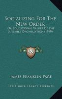 Socializing For The New Order: Or Educational Values Of The Juvenile Organization 143749580X Book Cover