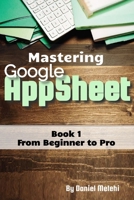 Mastering Google Appsheet: from Beginner to Pro (Guides For No Code Applications) B0F347G9Z4 Book Cover