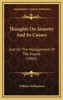 Thoughts On Insanity And Its Causes: And On The Management Of The Insane 1286660793 Book Cover