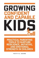 Growing Confident and Capable Kids : Practical Parenting Tools to Nurture Resilience, Initiative, and Emotional Strength in Children 1971009202 Book Cover