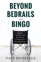 Beyond Bedrails and Bingo: Myths, Truths, and the Future of America's Nursing Homes B0GXGBD6MT Book Cover