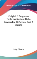 Origini E Progresso Delle Instituzioni Della Monarchia Di Savoia, Part 2 (1855) 1167702867 Book Cover