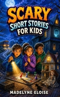 Scary Short Stories for Kids: 10 Chilling Adventures Full of Mystery, Suspense and Courage for Ages 8 to 12 B0HHHN2SGH Book Cover