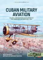 Cuban Military Aviation Volume 1: Organisation and Development of the Cuban Army Air Corps 1913–1952 (Latin America@War) 1804517178 Book Cover