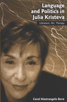 Language And Politics In Julia Kristeva: Literature, Art, Therapy (Suny Series in Psychoanalysis and Culture) 0791466507 Book Cover