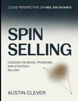 Close Perspective On Neil Rackham's Spin Selling: Lessons On Needs, Problems, And Strategic Selling B0H3CFFGKT Book Cover