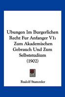 Ubungen Im Burgerlichen Recht Fur Anfanger V1: Zum Akademischen Gebrauch Und Zum Selbststudium (1902) 116812123X Book Cover