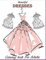 Beautiful Dresses Coloring book For Adults: Dazzling Dresses & Fabulous Fashion Dress Coloring Book Great Gift for ... Adults women girls B09CFVJJD3 Book Cover