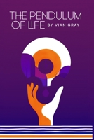 The Pendulum of Life: by VIAN GRAY B0DRGF5BCM Book Cover