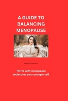 A Guide to Balancing Menopause: Thrive with menopause, rediscover your younger self B0CL2J3XPM Book Cover