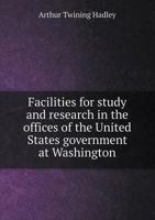 Facilities for Study and Research in the Offices of the United States Government at Washington 1355883369 Book Cover