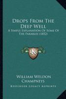 Drops From The Deep Well: A Simple Explanation Of Some Of The Parables 1166941604 Book Cover