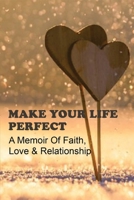 Make Your Life Perfect: A Memoir Of Faith, Love & Relationship: Relationships In Fiction Books B092P62R83 Book Cover