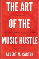 The Art of the Music Hustle: A Playbook for Independent Success: A Playbook for Independent Success B0DX65XXCY Book Cover