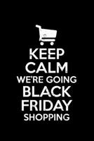 Keep Calm We're Going Black Friday Shopping: Black Friday Notebook Christmas Shopping Spree Santa Claus Winter Deals Holiday Season Mini Notepad Funny Xmas Humor Gift College Ruled (6X9) 1706243219 Book Cover