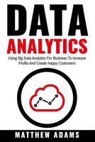 Data Analytics: Using Big Data Analytics for Business to Increase Profits and Create Happy Customers 1540380033 Book Cover