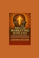 Biblical Marketing Made Easy: How Jesus’ Strategy Unlocks Customer Loyalty, Ethical Influence, and Brand Trust in 12 Simple Lessons (Simple Business Guides) B0FHB1FPDH Book Cover