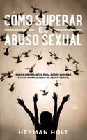 Cómo Superar el Abuso Sexual: Pasos Importantes para Poder Superar Casos Complicados de Abuso Sexual 1646947223 Book Cover