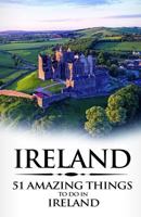 Ireland: Ireland Travel Guide: 51 Amazing Things to Do in Ireland 1976382629 Book Cover