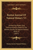 Boston Journal Of Natural History V1: Containing Papers And Communications Read To The Boston Society Of Natural History, 1834-37 1165386720 Book Cover