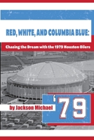 Red, White, and Columbia Blue: Chasing the Dream with the 1979 Houston Oilers 1736180800 Book Cover