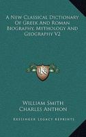A New Classical Dictionary Of Greek And Roman Biography, Mythology And Geography V2 1428645616 Book Cover