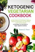 Ketogenic Vegetarian Cookbook: 100 Easy, Delicious & Fast Ketogenic Vegetarian Recipes for Rapid Weight Loss, Body Healing and an Improved Lifestyle ... Low Carb High Fat, Vegan, Cookbook) 1726068080 Book Cover