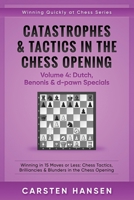 Catastrophes & Tactics in the Chess Opening - Volume 4: Dutch, Benonis & D-Pawn Specials: Winning in 15 Moves or Less: Chess Tactics, Brilliancies & Blunders in the Chess Opening 1522007997 Book Cover