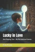 Lucky in Love: Aka Peeping Tom - My Recreational Games (Kumar's Parallel Timelines) B0FHGGCFQD Book Cover