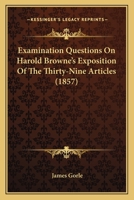 Examination Questions On Harold Browne's Exposition Of The Thirty-Nine Articles 1436841062 Book Cover