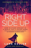 RIGHT SIDE UP: How to Stand Upright in an Upside Down World. Spiritual Healing Tools for Manifesting Abundance, Self Empowerment and Personal Growth B0D7TT4VCF Book Cover