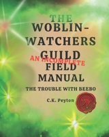 The Woblin-Watchers Guild An Incomplete Field Manual: The Trouble with Beebo B0FSS4CBKJ Book Cover