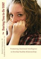 Daring You to Be YOU!: Developing Emotional Intelligence to Promote Healthy Relationships 1542754070 Book Cover