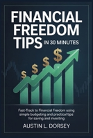 Financial Freedom Tips in 30 Minutes: Fast-Track to Financial Freedom Using Simple Budgeting and Practical Tips for Saving and Investing (Financial Freedom Toolkit) B0FHHX2MCS Book Cover
