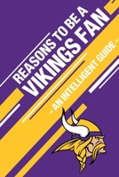 Reasons To Be a Vikings Fan: A funny, blank book, gag gift for Minnesota Vikings fans; or a great coffee table addition for all Vikings haters! 1655396803 Book Cover