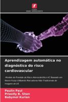 Aprendizagem automática no diagnóstico do risco cardiovascular: -Modelo de Previsão de Risco Aterosclerótico-VC Baseado em Neuro-Fuzzy Utilizando ... de Imagens de US (Portuguese Edition) 3330969474 Book Cover
