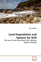 Land Degradation and Options for SLM: The case of Lake Tana Basin (LTB), Amhara Region, Ethiopia 3639201426 Book Cover