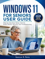 WINDOWS 11 FOR SENIORS USER GUIDE: Step-by-step Easy Setup, Internet, Email, Photos, Security, and Troubleshooting B0H1XG5BCF Book Cover