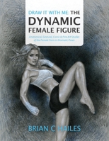 Draw It with Me: the Dynamic Female Figure : Anatomical, Gestural, Comic & Fine Art Studies of the Female Form in Dramatic Poses 1951374002 Book Cover