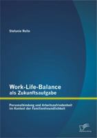 Work-Life-Balance ALS Zukunftsaufgabe: Personalbindung Und Arbeitszufriedenheit Im Kontext Der Familienfreundlichkeit 3842889798 Book Cover