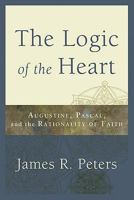 Logic of the Heart, The: Augustine, Pascal, and the Rationality of Faith 0801035996 Book Cover