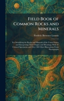 Field Book of Common Rocks and Minerals: For Identifying the Rocks and Minerals of the United States and Interpreting Their Origins and Meanings; With 47 Colored Specimens and Over 100 Other Illustrat 1025652703 Book Cover