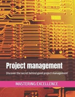 Project management: Discover the secret behind good project management (MASTERING EXCELLENCE) B0DZHPLJCQ Book Cover