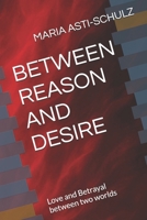 BETWEEN REASON AND DESIRE: Love and Betrayal between two worlds B0FP2ST1P5 Book Cover