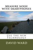 Measure Noise with Smartphones: Use the New Technology 1502576171 Book Cover