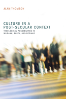 Culture in a Post-Secular Context: Theological Possibilities in Milbank, Barth and Bediako 1606085042 Book Cover