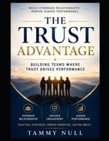 The Trust Advantage: Building Teams Where Trust Drives Performance B0H9ZPVW7R Book Cover