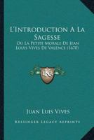 L'Introduction A La Sagesse: Ou La Petite Morale De Jean Louis Vives De Valence (1670) 1166194981 Book Cover